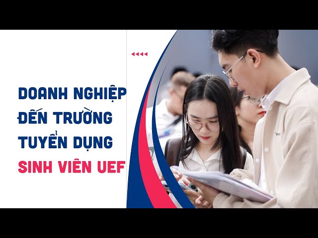 Hơn 3.000 sinh viên UEF được doanh nghiệp đến trường tuyển dụng trước khi tốt nghiệp