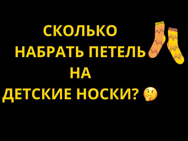 СКОЛЬКО НАБРАТЬ ПЕТЕЛЬ НА ДЕТСКИЕ НОСКИ? 🤔