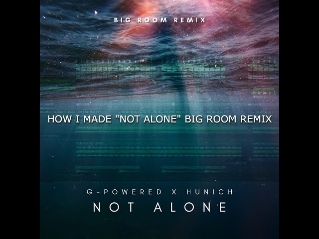 HOW I MADE THIS BIG ROOM REMIX OF 'NOT ALONE' - FLP WALKTHROUGH