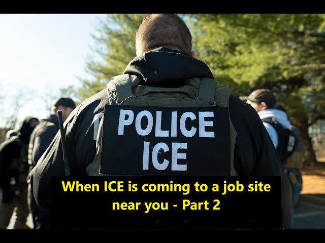 When ICE is coming to a job site near you - Part 2