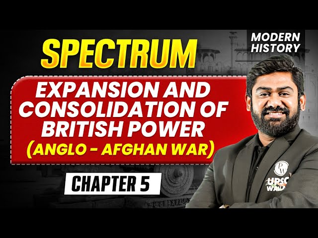 Expansion and Consolidation of British Power - Part 4 | Modern History Spectrum | UPSC 2027