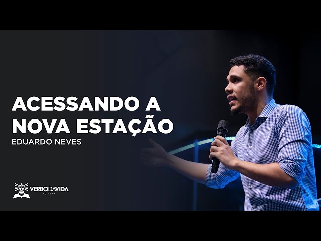 ACESSANDO A NOVA ESTAÇÃO | EDUARDO NEVES | 11.02.2024 | VERBO SALVADOR