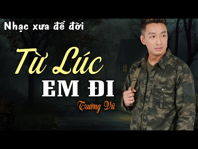 Từ Lúc Em Đi - Trường Vũ (Nhạc Xuân Xưa) | Nhạc Vàng Xưa Bất Hủ Một Thời