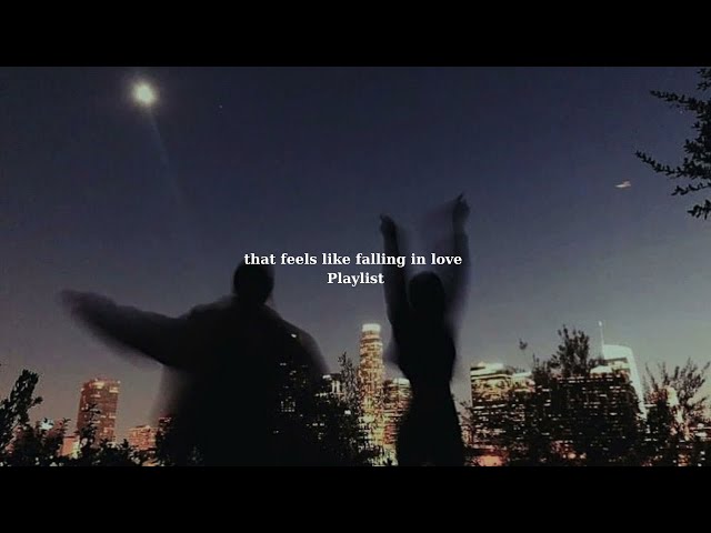 pov: that feels like falling in love [Playlist] - Love & Chill Vibes