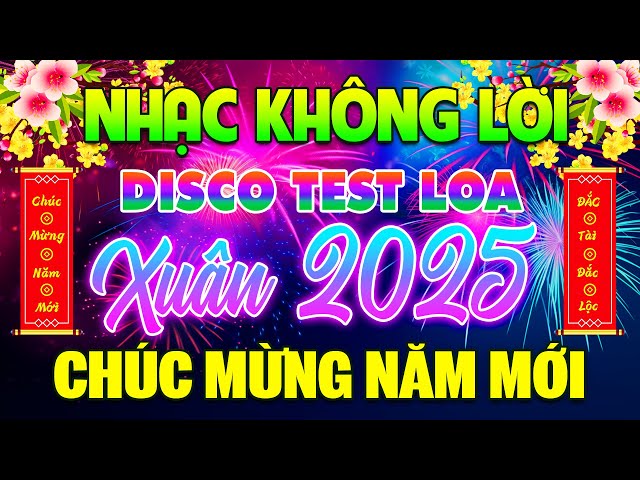 Nhạc Xuân Test Loa 2025 Disco Không Lời Nghe Là Thấy Tết - Nhạc Xuân Ất Tỵ 2025 Chúc Mừng Năm Mới