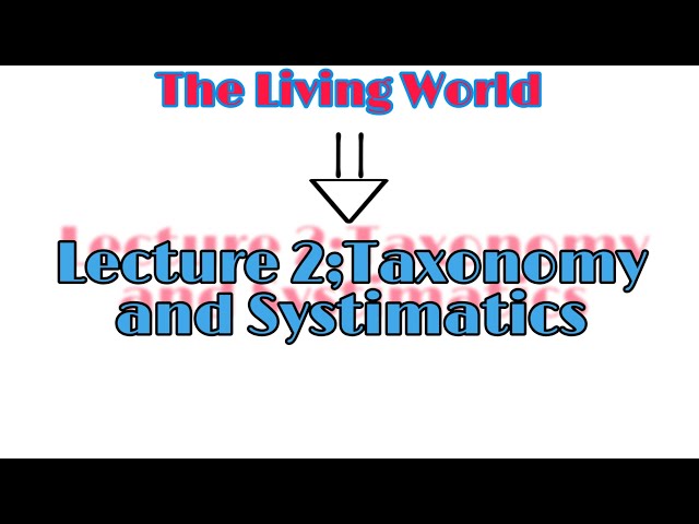 The living world.. Lecture 2 | Taxonomy and systimatics