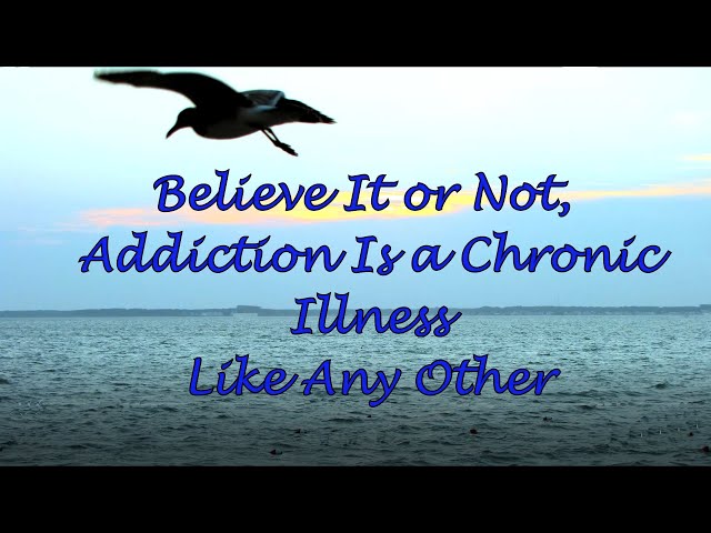 Believe It or Not, Addiction Is a Chronic Illness Like Any Other