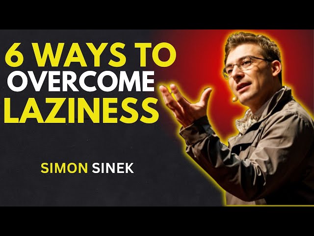 6 WAYS TO OVERCOME LAZINESS – SIMON SINEK MOTIVATIONAL SPEECH