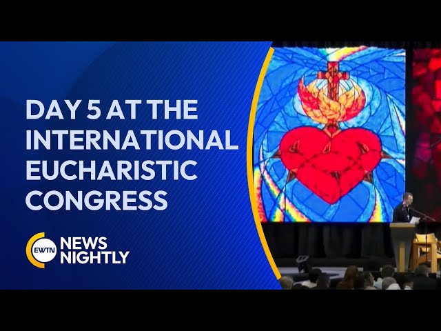 Day 5 of the International Eucharistic Congress: Eucharist, Psalm of Fraternity | EWTN News Nightly