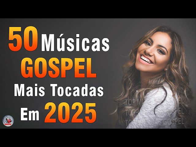 Louvores de Adoração 2025 - Top 50 Múscias Gospel Mais Tocadas 2025 - Melhores Músicas Gospel 2025