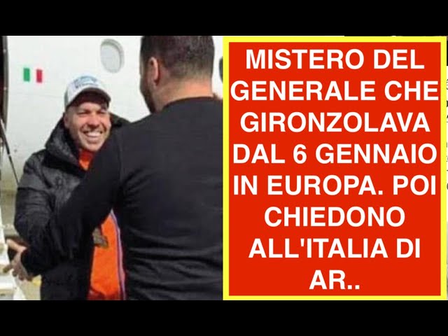 MISTERO DEL GENERALE CHE GIRONZOLAVA DAL 6 GENNAIO IN EUROPA. POI CHIEDONO ALL'ITALIA DI AR..