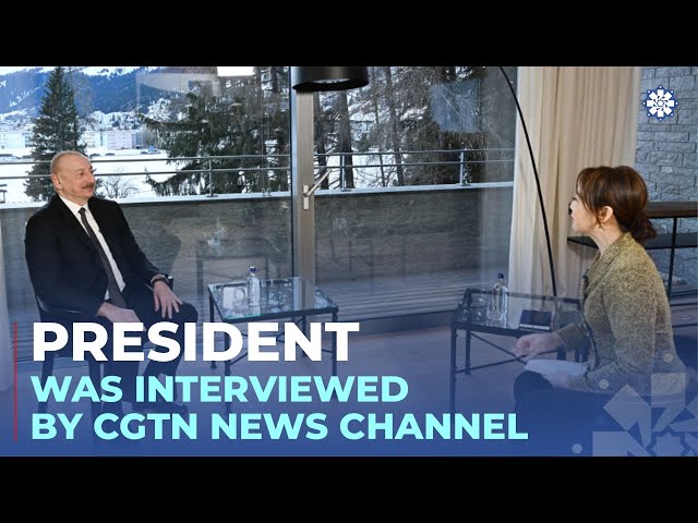 President Ilham Aliyev was interviewed by China's CGTN news channel in Davos