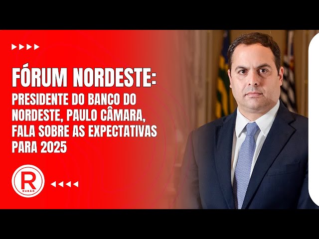 Fórum Nordeste: Presidente do Banco do Nordeste, Paulo Câmara, fala sobre as expectativas para 2025