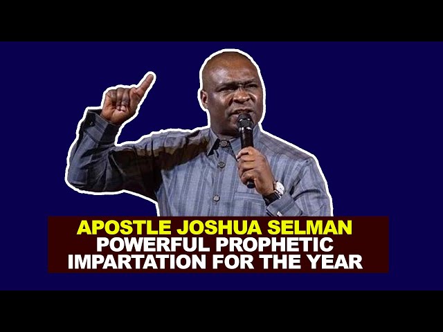 APOSTLE JOSHUA SELMAN POWERFUL PROPHETIC IMPARTATION FOR THE YEAR