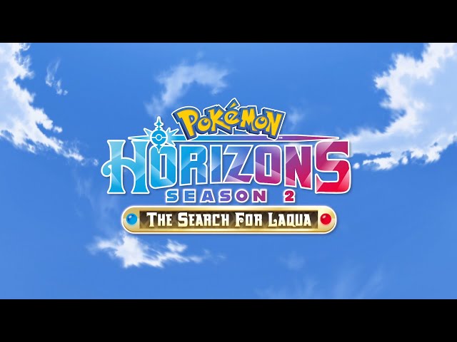 Pokémon Horizons: S2—The Search for Laqua - Theme Song (EN/DA/DE/ES-LA/FI/FR/NB/NL/PL/PT-BR/SV/TR)