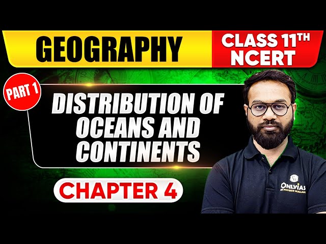 Distribution Of Ocean and Continents (Part 1) | Geography | Class 11 NCERT - Chapter 4 | UPSC