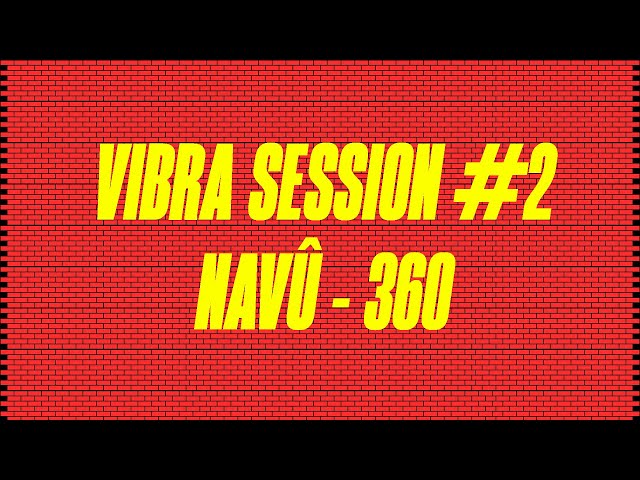 VIBRA SESSION #2 - NAVÛ 360