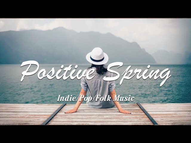 Positive Spring ✨ Playlist of songs to start your day | Best Indie/Pop/Folk/Acoustic Playlist