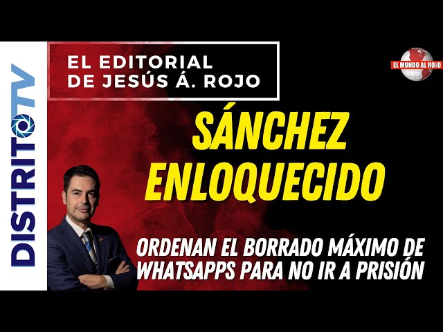 🔴EDITORIAL del DÍA🔴 SÁNCHEZ ENLOQUECIDO🔴 ORDENAN EL BORRADO MÁXIMO DE WHATSAPPS PARA NO IR A PRISIÓN