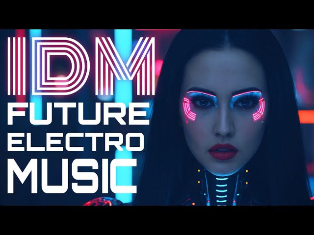 IDM • FUTURE ELECTRO MIX | Study • Focus • Relax • Drive [edm • intelligent dance music]