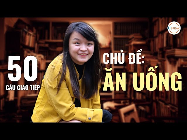 50 Câu giao tiếp chủ đề “Ăn uống” đảm bảo bạn gặp siêu nhiều