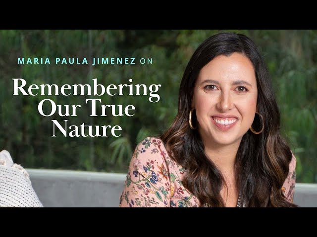 Remembering Our True Nature – Talk with Maria Paula Jimenez