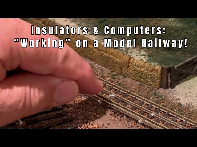 53. Insulators, and Computers - ‘Working’ on a Model Railway