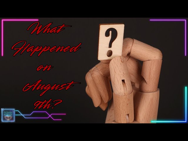 What Happened on August 9th?