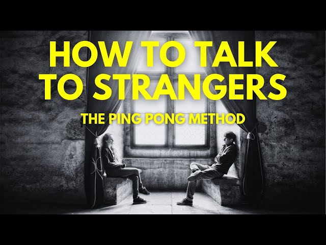 How to Talk to Strangers: The Ping Pong Method