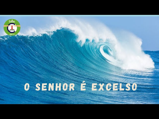 O Senhor é  excelso !