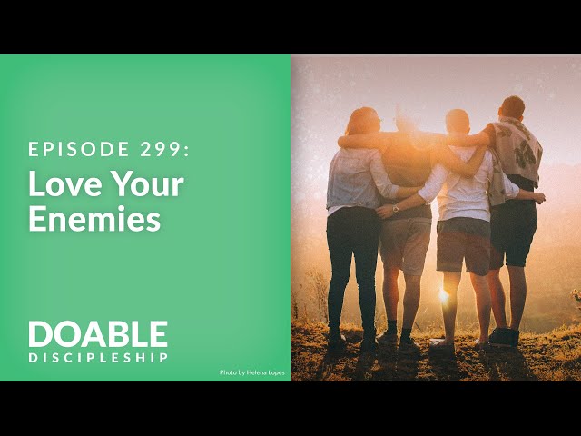 Episode 299: Love Your Enemies