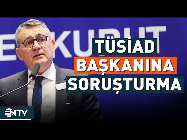 TÜSİAD Başkanı Orhan Turan'a Soruşturma Başlatıldı | NTV