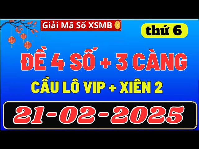 SOI CẦU MIỀN BẮC 21/02, DỰ ĐOÁN XSMB thứ 6, SOI CẦU MB, XỔ SỐ MIỀN BẮC , GIẢI MÃ SỐ XSMB