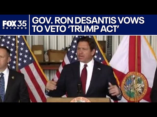 DeSantis blasts Florida Legislature over illegal immigration, vows to veto 'TRUMP Act'