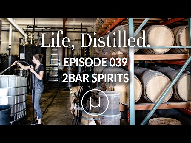 Life, Distilled - Episode#39 - 2Bar Spirits