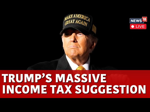 LIVE: Trump To Abolish Income Tax? | President Donald Trump's 'BIG' Income Tax Suggestion | N18G