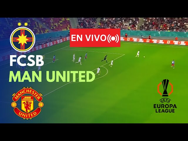 🔴EN VIVO: Partido FCSB vs Man United en vivo hoy | Europa League | Transmisión del partido PC