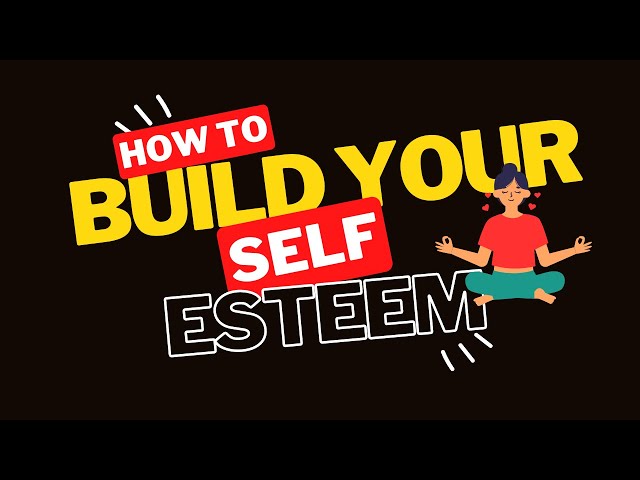 Build Your Self Esteem With These Easy Steps