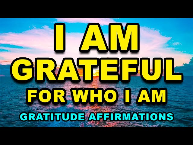 I AM Grateful for Who I AM | Self Love Positive Affirmations | Positive Morning Affirmations