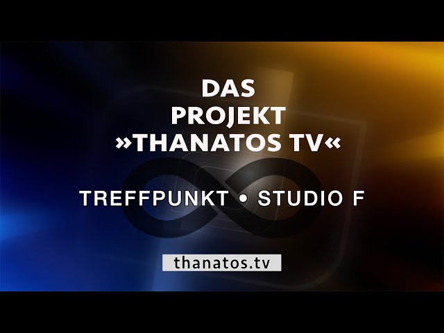 Das Projekt »Thanatos TV« | Treffpunkt • Studio F