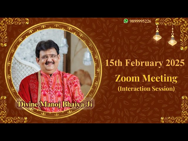 DIVINE MANOJ BHAIYA JI'S ZOOM MEETING 15TH FEBRUARY 2025 SATURDAY