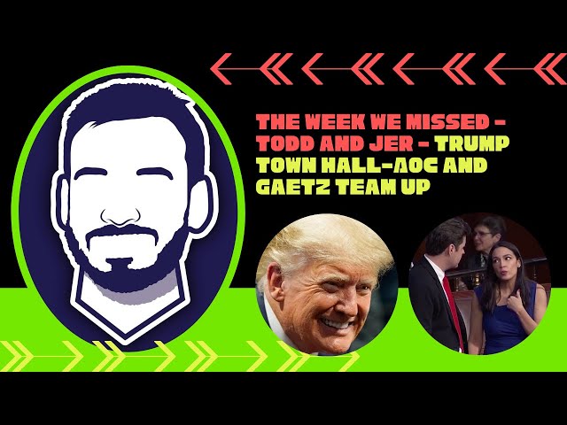 The Week We Missed-todd And Jer- Trump Town Hall-aoc And Gaetz Team Up