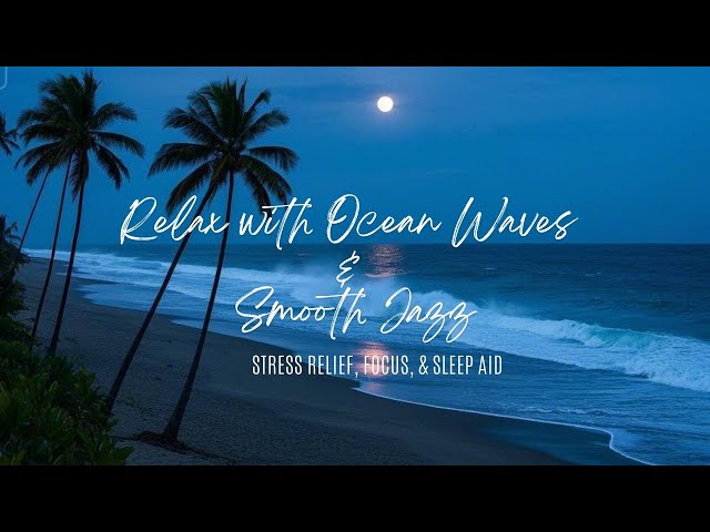 Relax with Ocean Waves & Smooth Jazz | Stress Relief, Focus, & Sleep Aid