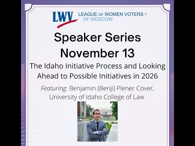 League of Women Voters, Moscow, ID speaker series: Idaho Initiative Process and 2026 Possibilities.