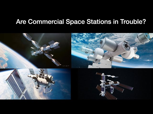 Are Commercial Space Stations in Trouble? Orbital Reef, Vast, Axiom & Starlab compete for NASA Funds