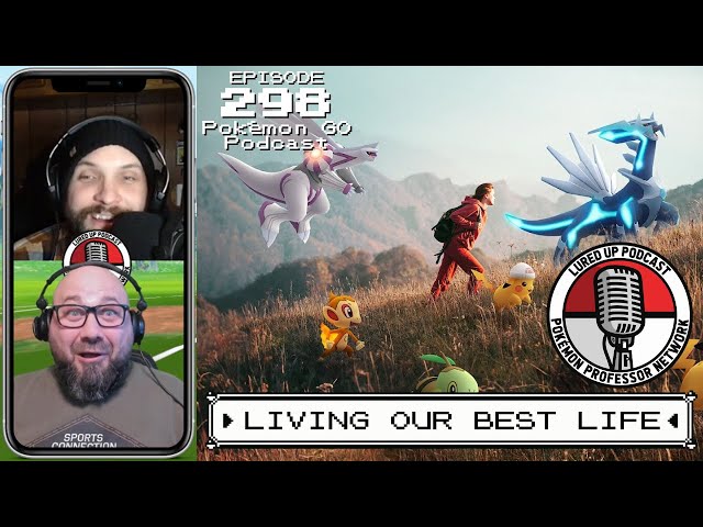 LURED UP 298 - Living Our Best Life - POKÉMON GO PODCAST