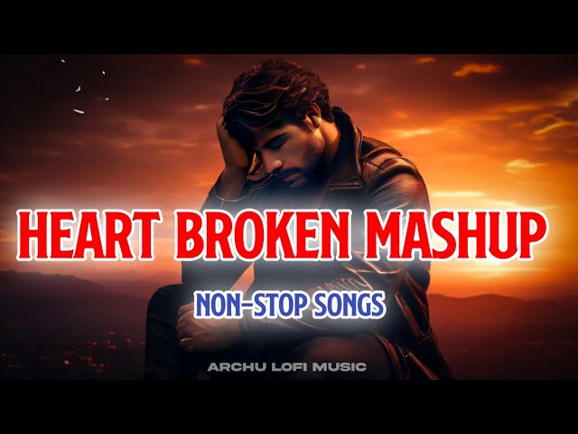 Non-Stop Jukebox | Heart Broken Mashup | Arijit Singh Sad Song | Lofi Mashup | Archu Lofi Music