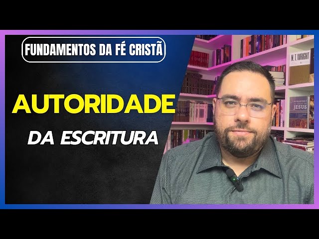 Fundamentos da Fé Cristã - A Autoridade da Escritura