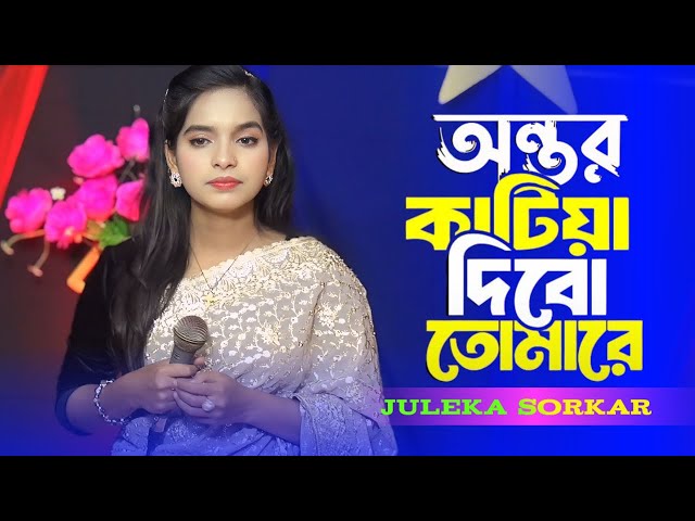 আমার অন্তর কাটিয়া দিব তোমারে | amar ontor katiya dibo tomare | juleka sorkar