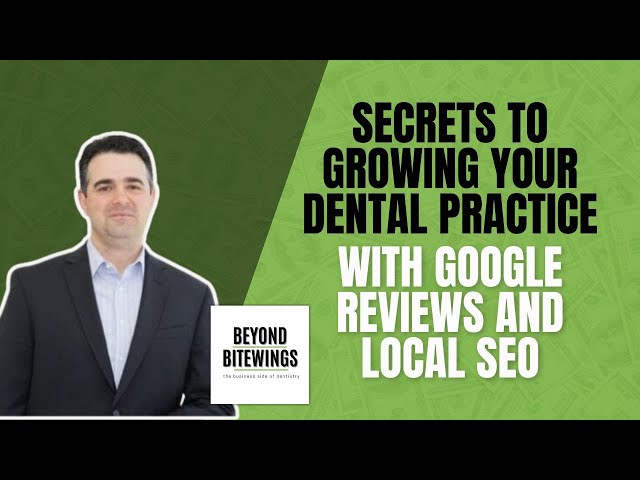 Secrets to Growing Your Dental Practice with Google Reviews and Local SEO